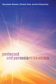 Pentecost and parousia : charismatic renewal, christian unity, and the coming glory cover image cdn
