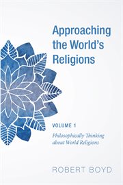 Approaching the World's Religions, Volume 1 : Philosophically Thinking about World Religions cover image cdn