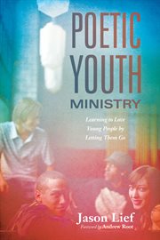 Poetic youth ministry : learning to love young people by letting them go cover image cdn