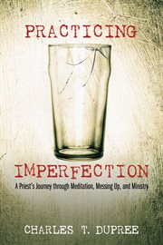 Practicing imperfection : a priests journey through meditation, messing up, and ministry cover image cdn