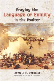Praying the language of enmity in the psalter : a study of Psalms 110, 119, 129, 137, 139, and 149 cover image cdn