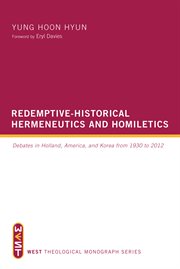 Redemptive-historical hermeneutics and homiletics : debates in Holland, America, and Korea from 1930 to 2012 cover image cdn