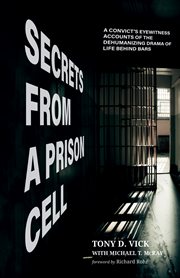 Secrets from a prison cell : a convict's eyewitness account of the dehumanizing drama of life behind bars cover image cdn