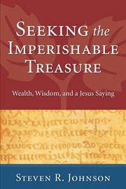 Seeking the imperishable treasure : wealth, wisdom, and a Jesus saying cover image cdn