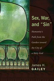 Sex, war, and "sin" : humanity's path from the garden toward the city of a holy God cover image cdn