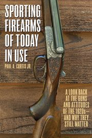 Sporting Firearms of Today in Use : a Look Back at the Guns and Attitudes of the 1920s--and Why They Still Matter cover image cdn