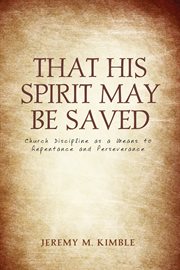 That his spirit may be saved. Church Discipline as a Means to Repentance and Perseverance cover image cdn