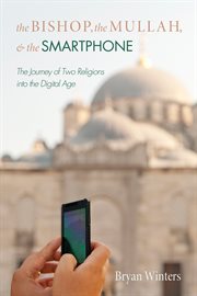 The Bishop, the Mullah, and the smartphone : the journey of two religions into the digital age cover image cdn