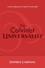 The Calvinist universalist : is evil a distortion of truth? Or truth itself? cover image cdn