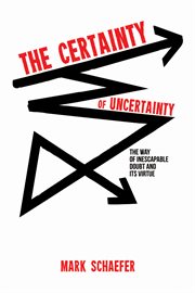 The certainty of uncertainty : the way of inescapable doubt and its virtue cover image cdn