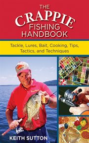 The Crappie Fishing Handbook : Tackles, Lures, Bait, Cooking, Tips, Tactics, and Techniques cover image cdn