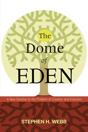 Dome of eden : a new solution to the problem of creation and evolution cover image cdn