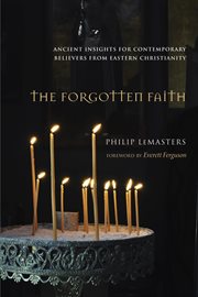 The forgotten faith : ancient insights for contemporary believers from Eastern Christianity cover image cdn