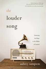 The louder song : listening for hope in the midst of lament cover image cdn