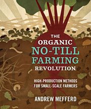 The organic no-till farming revolution : high-production methods for small-scale farmers cover image cdn