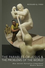 The parables of Jesus and the problems of the world : how ancient narratives comprehend modern malaise cover image cdn