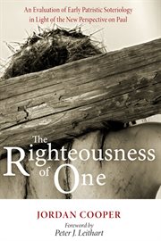 The righteousness of one : an evaluation of early patristic soteriology in light of the new perspective on Paul cover image cdn