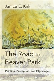 Road to beaver park : painting, perception, and pilgrimage cover image cdn