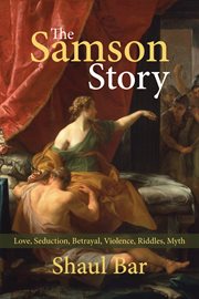 The Samson story : love, seduction, betrayal, violence, riddles, myth cover image cdn