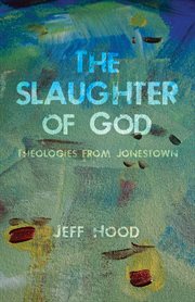The slaughter of God : theologies from Jonestown cover image cdn