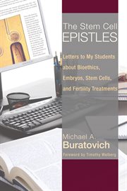 The stem cell epistles : letters to my students about bioethics, embryos, stem cells, and fertility treatments cover image cdn