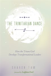 The trinitarian dance. How the Triune God Develops Transformational Leaders cover image cdn