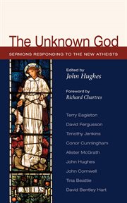 The unknown God : sermons responding to the new atheists cover image cdn