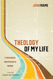 Theology of my life : a theological and apologetic memoir cover image cdn