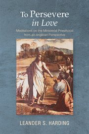 To persevere in love : meditations on the ministerial priesthood from an anglican perspective cover image cdn