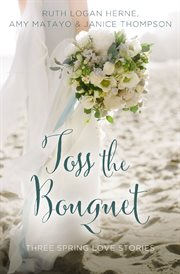 Toss the bouquet : three spring love stories cover image cdn