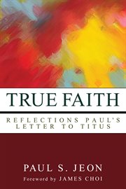 True faith : reflections on Paul's letter to Titus cover image cdn