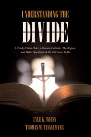 Understanding the divide : a Presbyterian Elder, a Roman Catholic theologian, and basic questions of the Christian faith cover image cdn