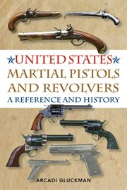 United States Martial Pistols and Revolvers : a Reference and History cover image cdn