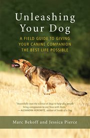 Unleashing your dog : a field guide to giving your canine companion the best life possible cover image cdn