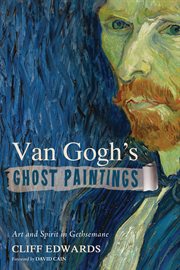Van Gogh's ghost paintings : art and spirit in Gethsemane cover image cdn