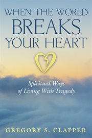 When the world breaks your heart : spiritual ways to live with tragedy cover image cdn