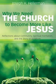 Why we need the church to become more like Jesus : reflections about community, spiritual formation, and the story of scripture cover image cdn