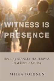 Witness Is presence : reading Stanley Hauerwas in a Nordic setting cover image cdn