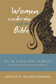 Women, leadership, and the Bible : how do I know what to believe? a practical guide to biblical interpretation cover image cdn