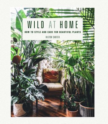 Wild at home : how to style and care for beautiful plants  cover image cdn
