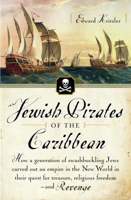 Jewish pirates of the Caribbean : how a generation of swashbuckling Jews carved out an empire in the New World in their quest for treasure, religious freedom--and revenge  cover image cdn