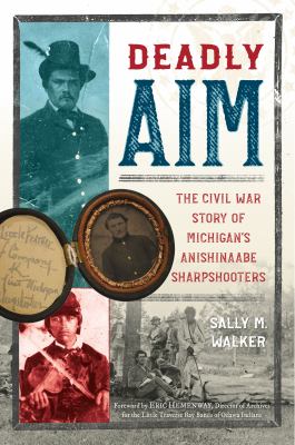 Deadly aim : the Civil War story of Michigan's Anishinaabe sharpshooters  cover image cdn