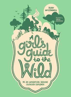 A girl's guide to the wild : be an adventure-seeking outdoor explorer!  cover image cdn
