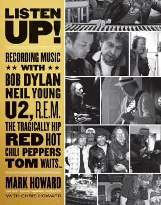 Listen up! : recording music with Bob Dylan, Neil Young, U2, R.E.M., the Tragically Hip, Red Hot Chili Peppers, Tom Waits ...  cover image cdn