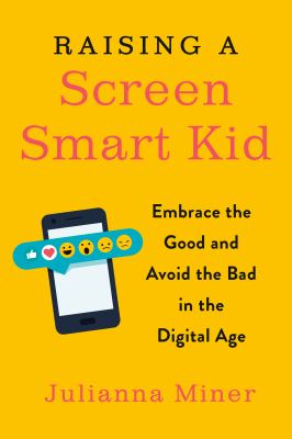 Raising a screen-smart kid : embrace the good and avoid the bad in the digital age  cover image cdn