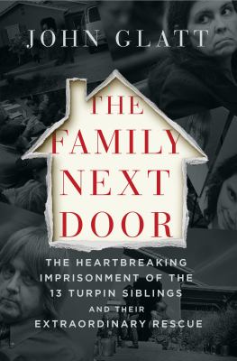 The family next door : the heartbreaking imprisonment of the thirteen Turpin siblings and their extraordinary rescue  cover image cdn
