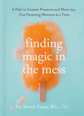 Finding magic in the mess : a path to greater presence and more joy, one parenting moment at a time  cover image cdn