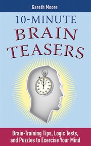 10-minute brain teasers : brain-training tips, logic tests, and puzzles to exercise your mind cover image cdn