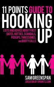 11 Points Guide to Hooking Up : Lists and Advice about First Dates, Hotties, Scandals, Pick-ups, Threesomes, and Booty Calls cover image cdn