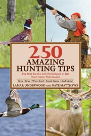 250 amazing hunting tips : the best tactics and techniques to get your game this season : deer, bear, waterfowl, small game, and more! cover image cdn